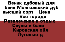 Веник дубовый для бани Монгольский дуб высший сорт › Цена ­ 100 - Все города Развлечения и отдых » Сауны и бани   . Кировская обл.,Луговые д.